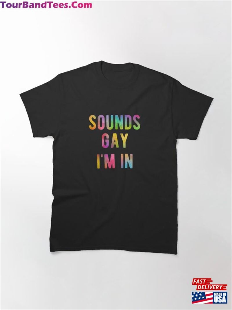 Sounds Gay Im In Funny Rainbow Pride Lgbtq Quote Meme Classic T-Shirt 29Uf187363 – Utopia Fashion