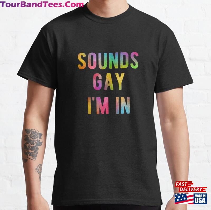 Sounds Gay Im In Funny Rainbow Pride Lgbtq Quote Meme Classic T-Shirt 29Uf187363 – Utopia Fashion