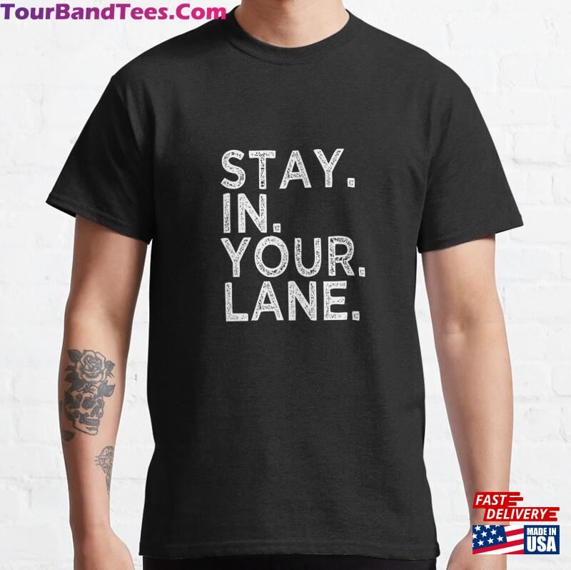 Stay In Your Lane Inspirational Meme Gift Saying Quote Funny Classic T-Shirt 29Uf187401 – Utopia Fashion