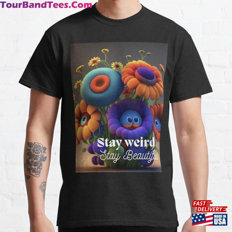 Stay Weird Beautiful Classic T-Shirt Hoodie Unisex 29Uf177045 – Utopia Fashion