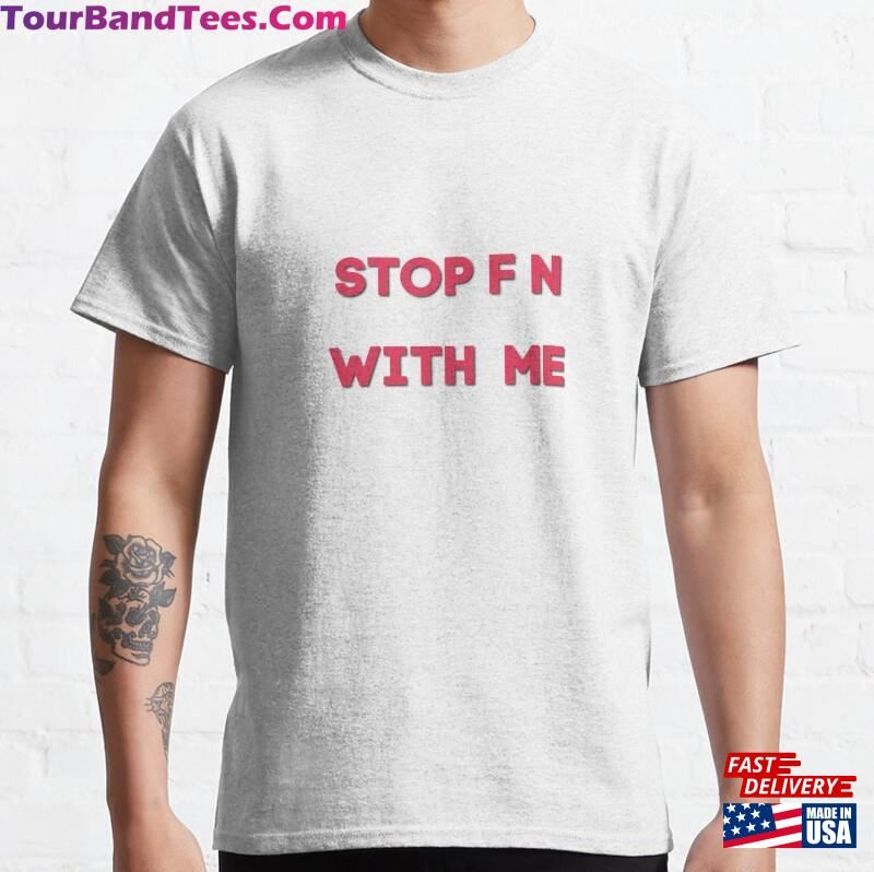 Stop Fn With Me Saying Funny Meme By Eric Mays Classic T-Shirt Hoodie Sweatshirt 29Uf182025 – Utopia Fashion