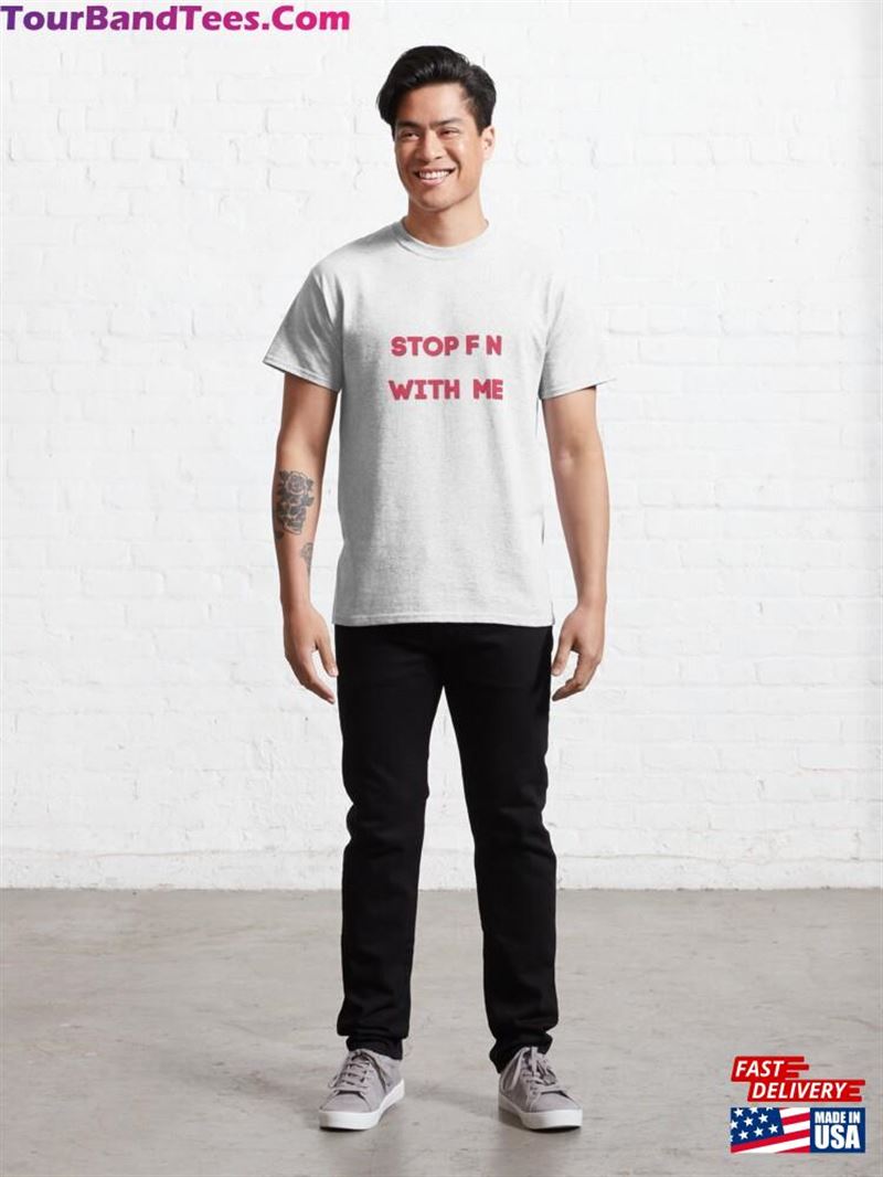 Stop Fn With Me Saying Funny Meme By Eric Mays Classic T-Shirt Hoodie Unisex 29Uf167864 – Utopia Fashion