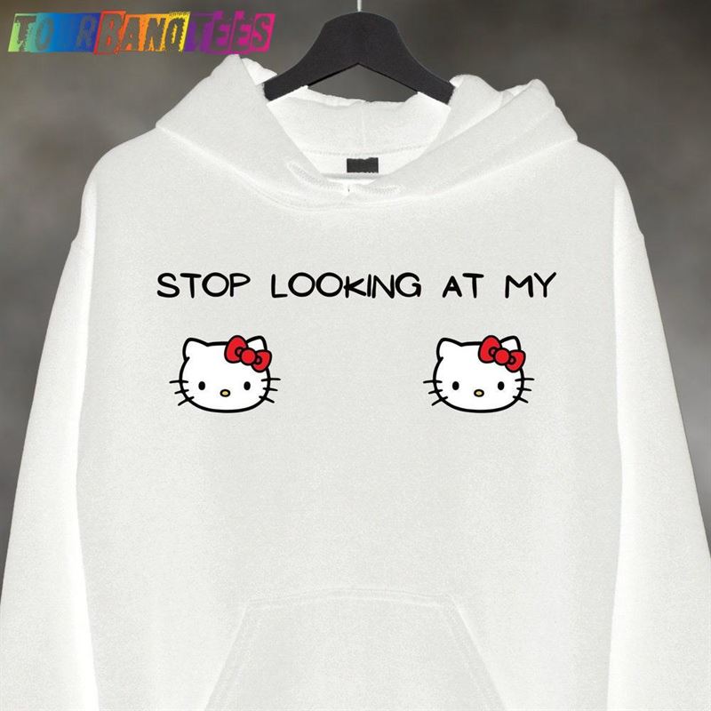 Stop Looking At My Hello Kitties Hoodie Valentine’S Day Hoodies Sweatshirt T-Shirt 29Uf179215 – Utopia Fashion