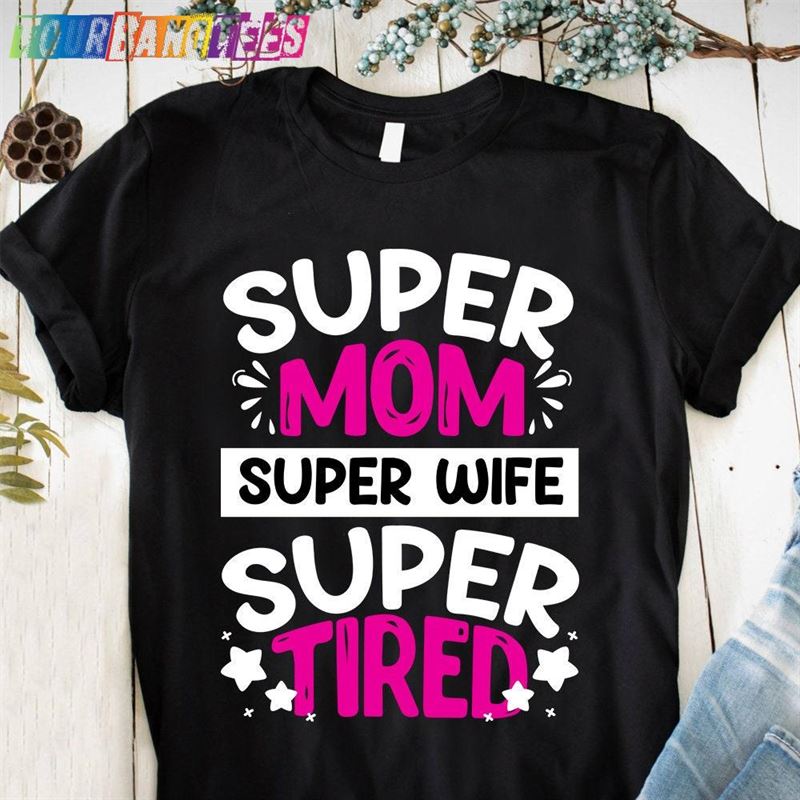 Super Mom Wife Tired Tshirt T-Shirt Classic 29Uf179406 – Utopia Fashion