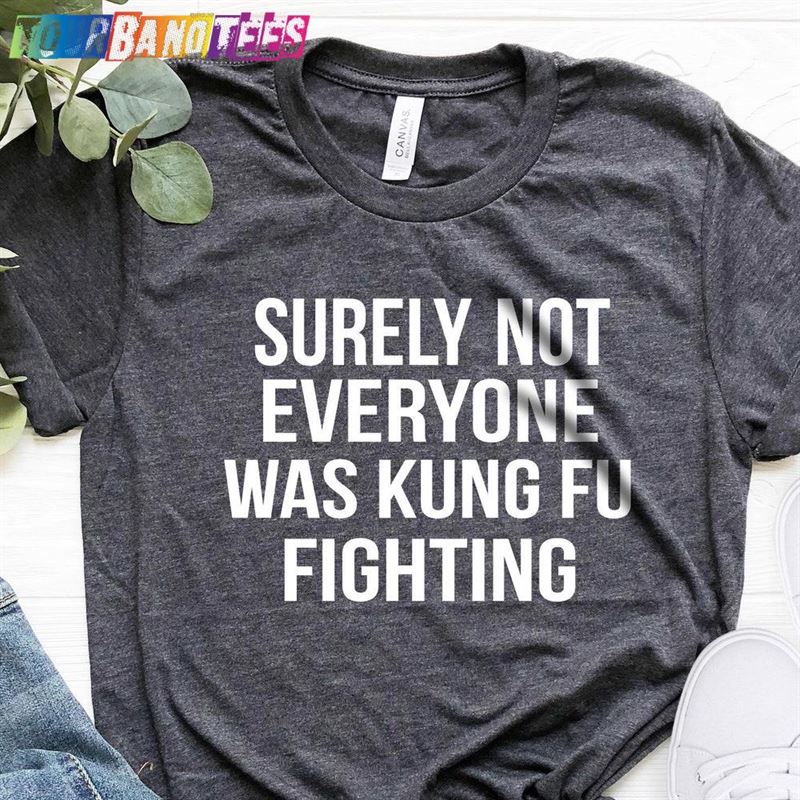 Surely Not Everyone Was Kung Fu Fighting T-Shirt Funny Karate Shirt Hoodie Classic 29Uf176727 – Utopia Fashion