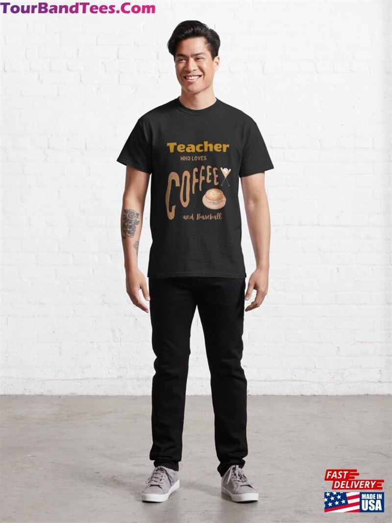 Teacher Who Loves Coffee And Baseball Teachers Day Quote Birthday Classic T-Shirt 29Uf165919 – Utopia Fashion