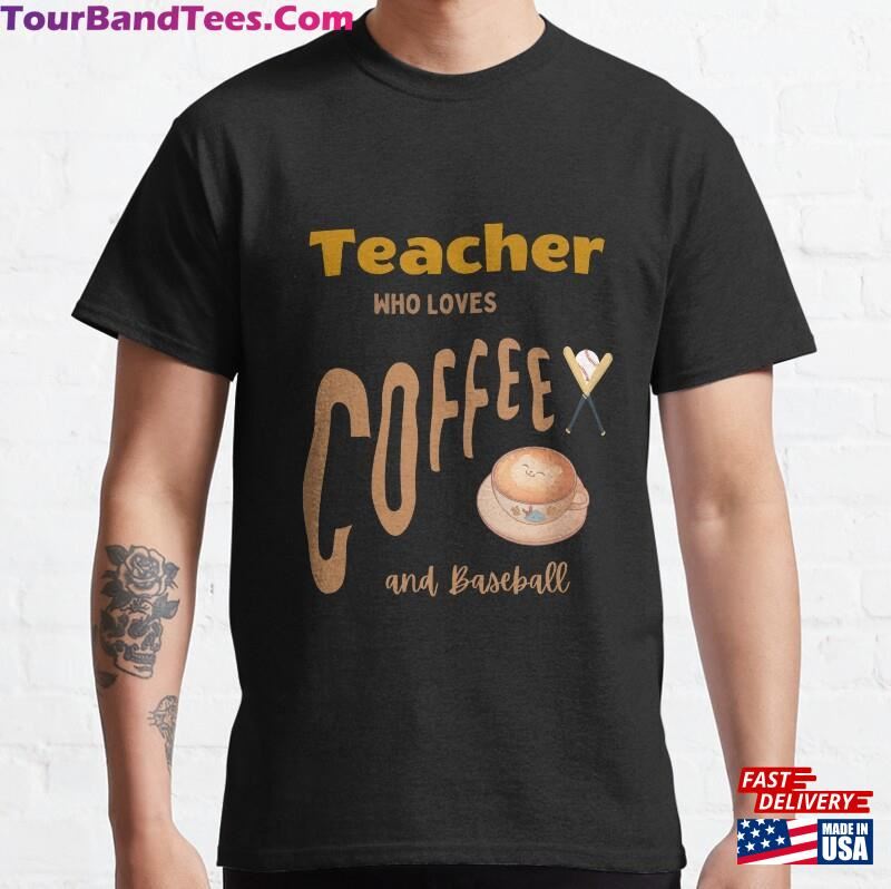 Teacher Who Loves Coffee And Baseball Teachers Day Quote Birthday Classic T-Shirt 29Uf165919 – Utopia Fashion