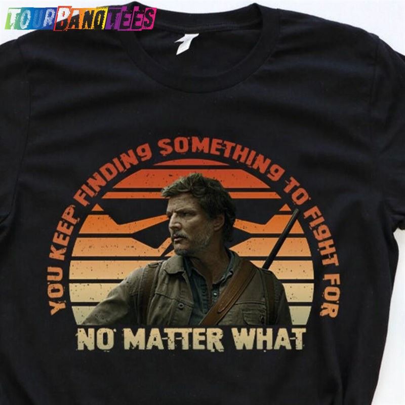 The Last Of Us Joel Quote Shirt Pedro Pascal T-Shirt Sweatshirt Hoodie 29Uf175497 – Utopia Fashion