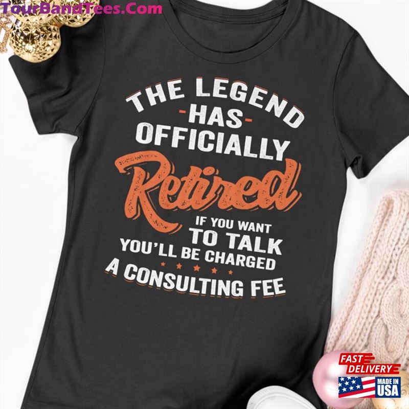 The Legend Has Officially Retired If You Want To Talk’Ll Be Charged A Consulting Fee Shirt For Old Man Classic T-Shirt 29Uf167717 – Utopia Fashion