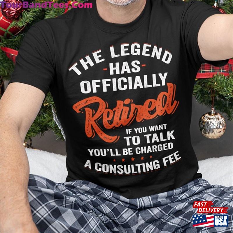 The Legend Has Officially Retired If You Want To Talk’Ll Be Charged A Consulting Fee Shirt For Old Man Classic T-Shirt 29Uf167717 – Utopia Fashion