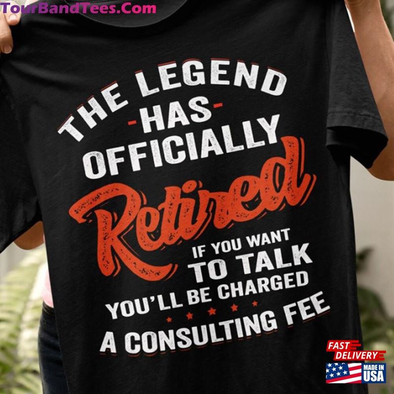 The Legend Has Officially Retired If You Want To Talk’Ll Be Charged A Consulting Fee Shirt For Old Man Classic T-Shirt 29Uf167717 – Utopia Fashion