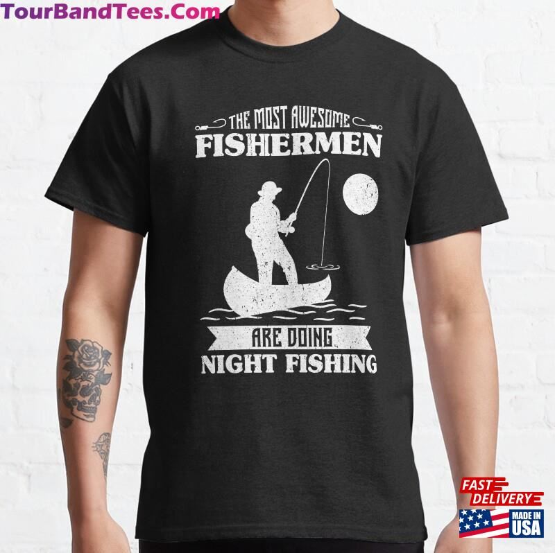 The Most Awesome Fishermen Are Doing Night Fishing Classic T-Shirt 29Uf166245 – Utopia Fashion