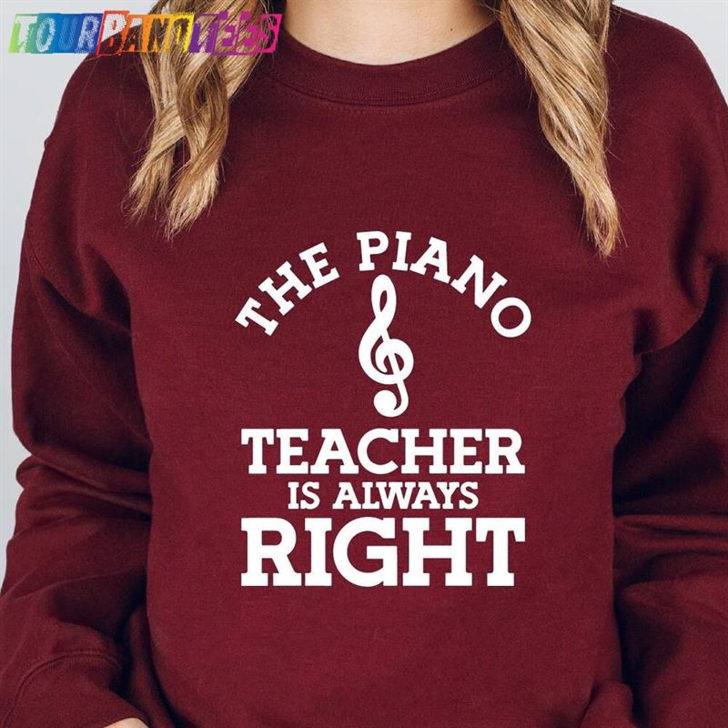 The Piano Teacher Is Always Right Sweatshirt Funny Lover Gift Hoodie Unisex 29Uf175700 – Utopia Fashion