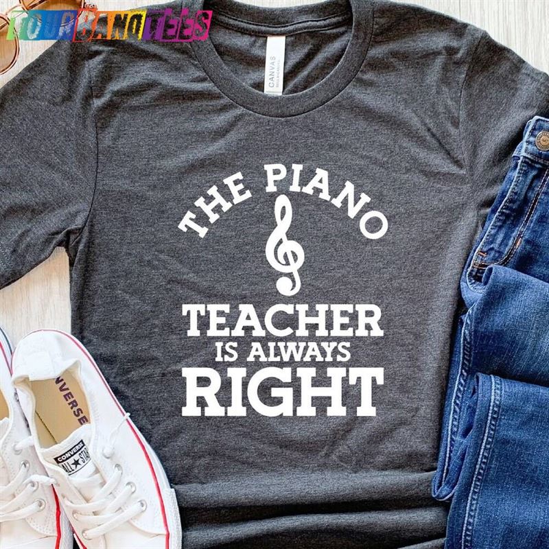 The Piano Teacher Is Always Right T-Shirt Funny Shirt Lover Gift Hoodie Sweatshirt 29Uf175620 – Utopia Fashion