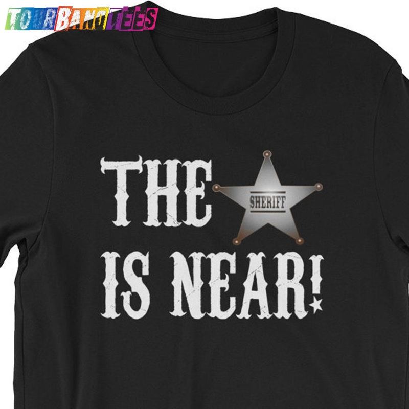 The Sheriff Is Near! Unisex T-Shirt Hoodie Classic 29Uf177684 – Utopia Fashion