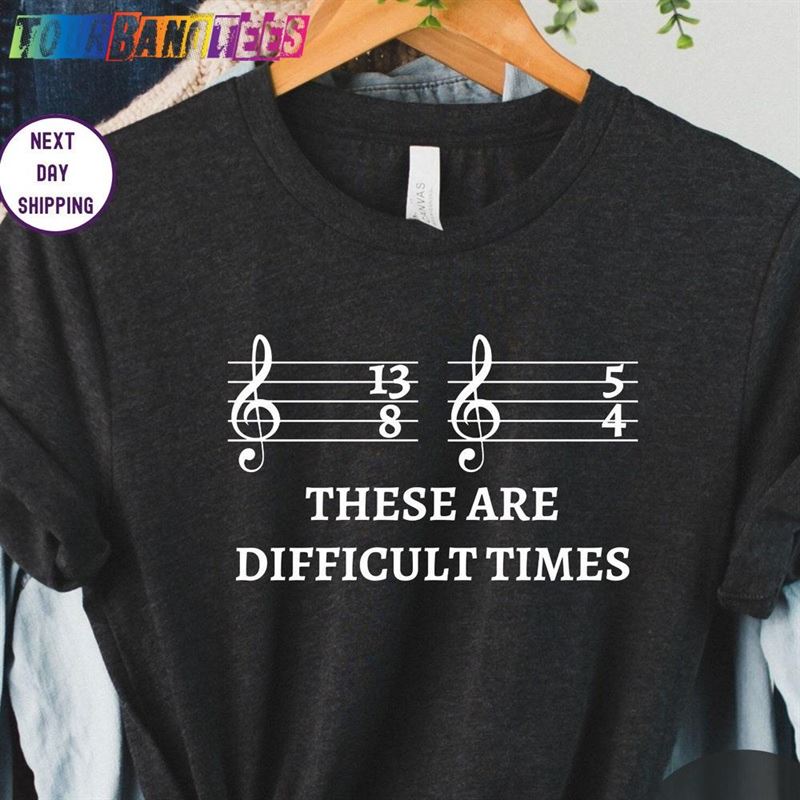 These Are Difficult Times T-Shirt Funny Music Teacher Shirt Gifts For Musician Unisex Classic 29Uf175463 – Utopia Fashion