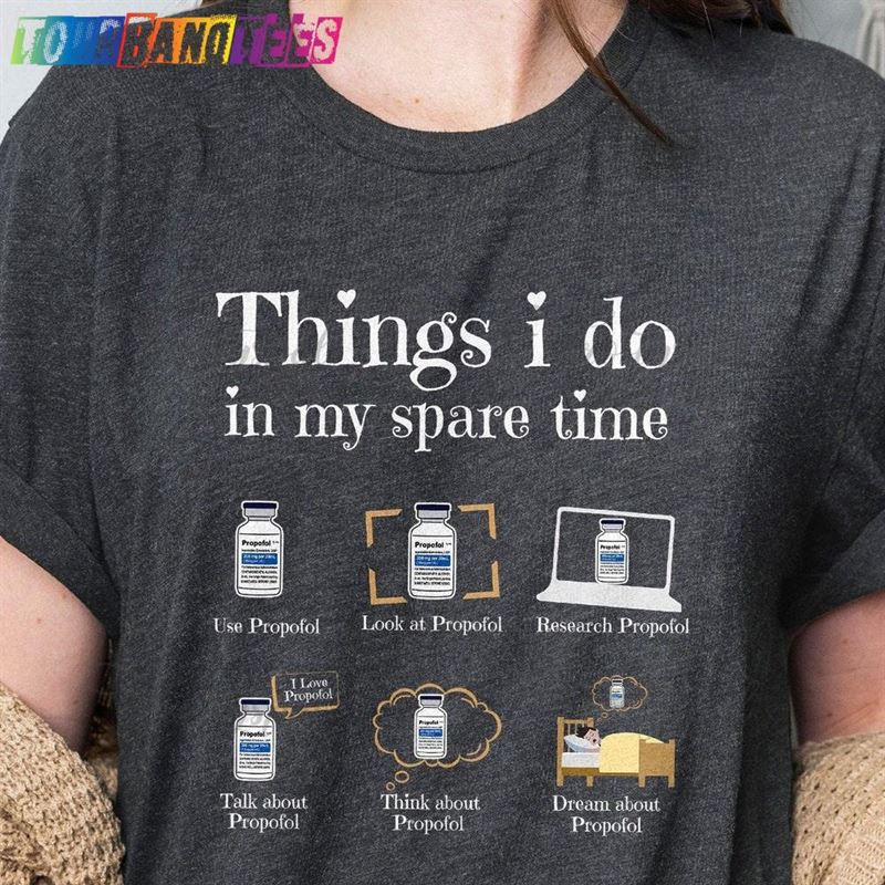 Things I Do In My Spare Time Funny Icu Nurse Propofol Shirt Unisex T-Shirt 29Uf176555 – Utopia Fashion