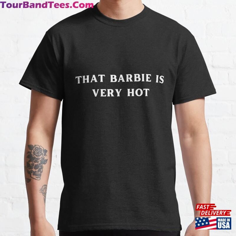 This Barbie Is Very Hot Classic T-Shirt Unisex 29Uf166191 – Utopia Fashion