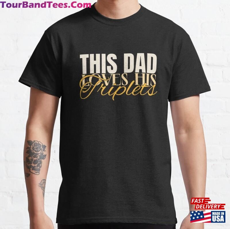 This Dad Loves His Triplets Classic T-Shirt Hoodie Sweatshirt 29Uf182423 – Utopia Fashion