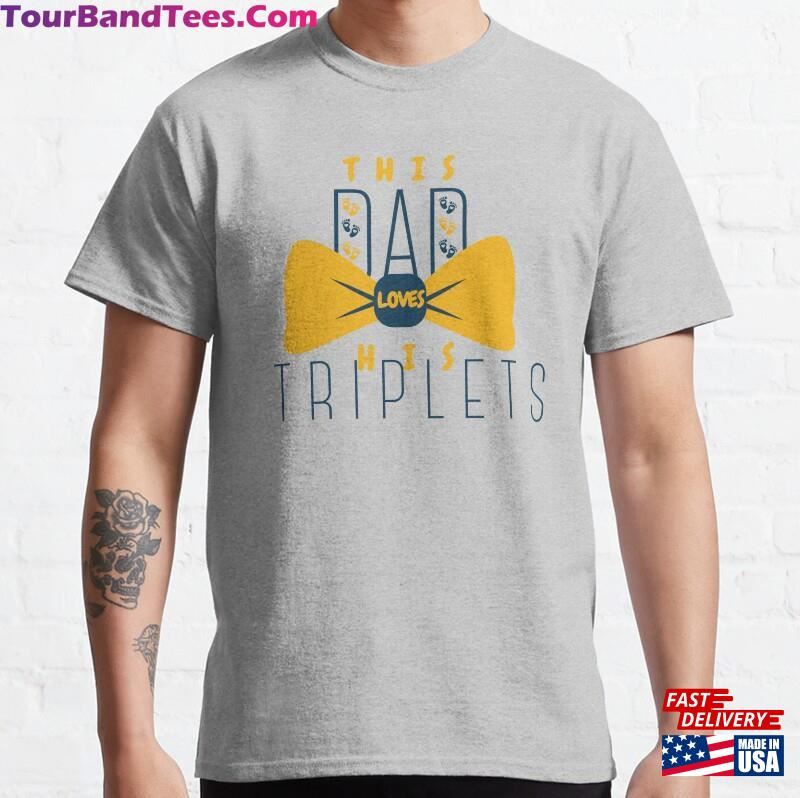 This Dad Loves His Triplets Tee Classic T-Shirt Unisex 29Uf181976 – Utopia Fashion