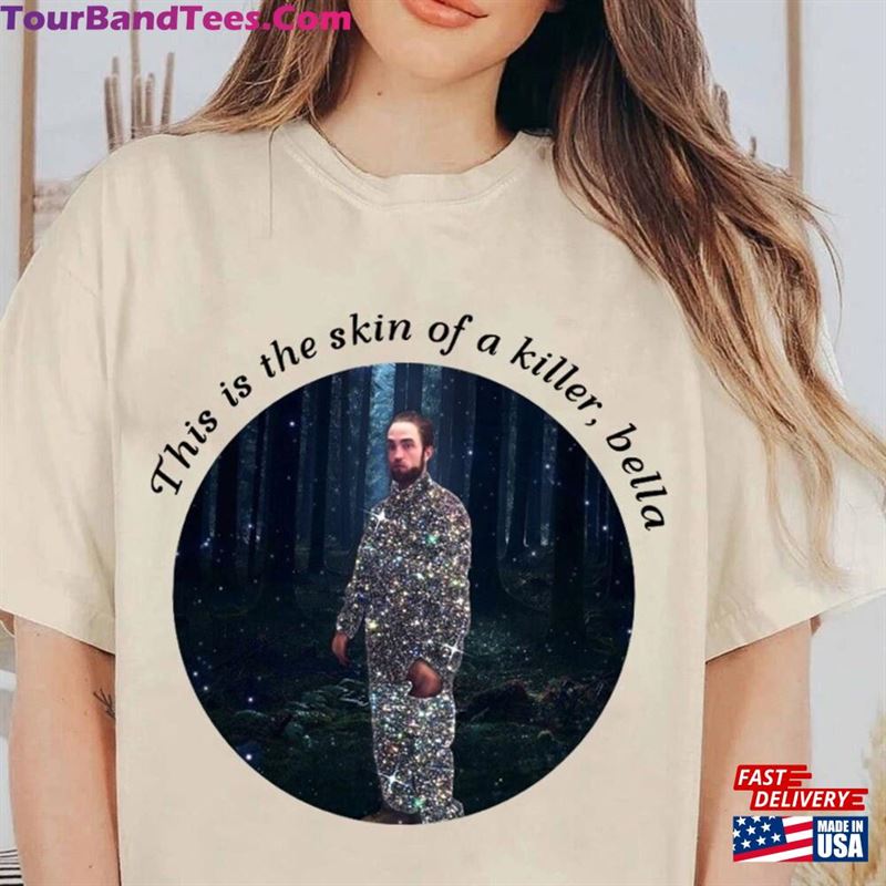 This Is The Skin Of A Killer Bella Shirt Robert Pattinson Edward Cullen T-Shirt Unisex 29Uf172819 – Utopia Fashion