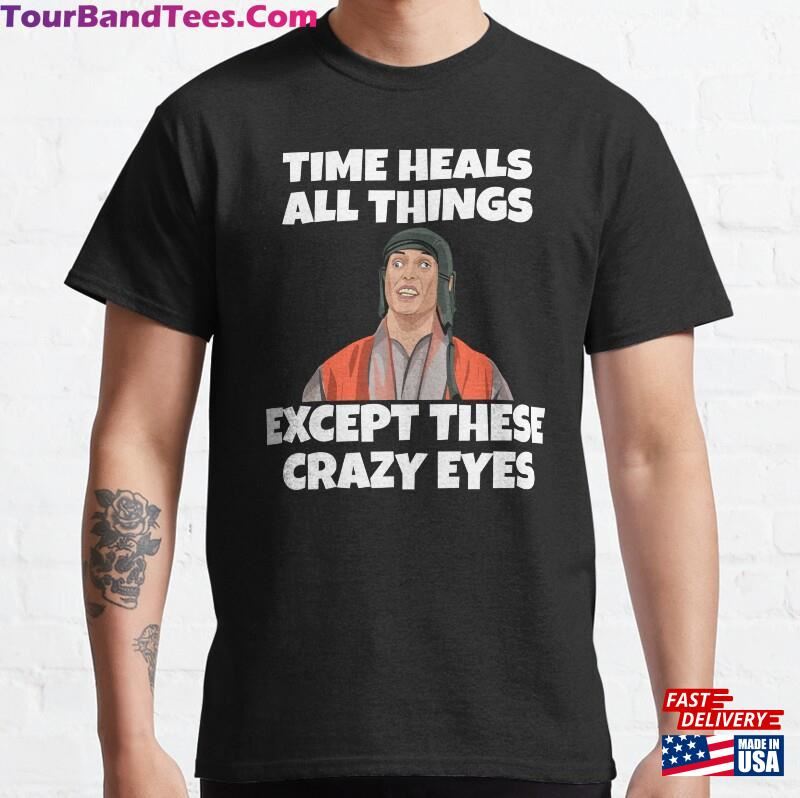 Time Heals All Things Except These Crazy Eyes Classic T-Shirt Unisex 29Uf181841 – Utopia Fashion