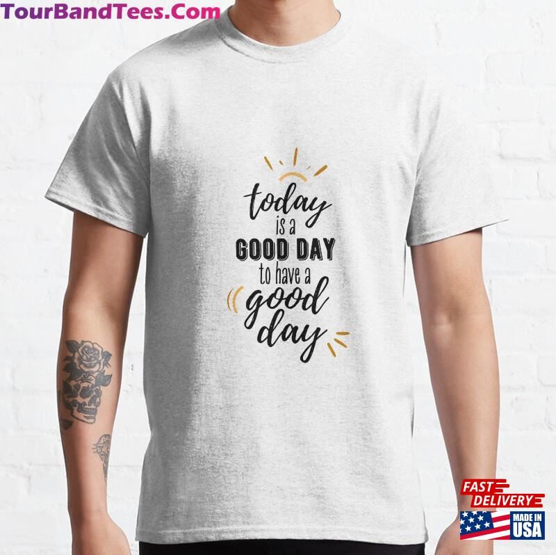 Today Is A Good Day Classic T-Shirt Sweatshirt 29Uf182396 – Utopia Fashion