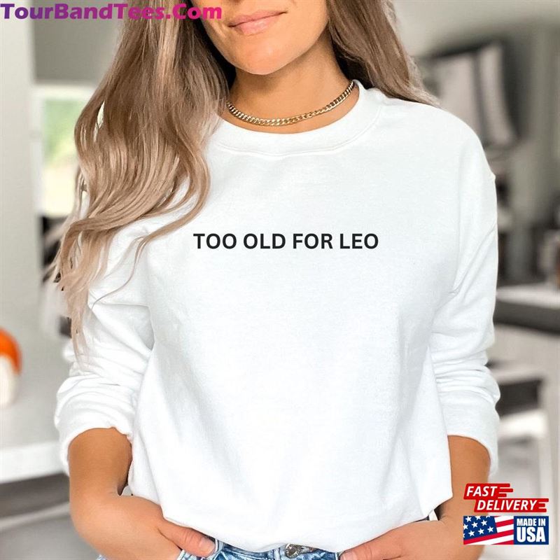 Too Old For Leo Sweatshirt Leonardo Dicaprio Shirt Hoodie 29Uf187102 – Utopia Fashion