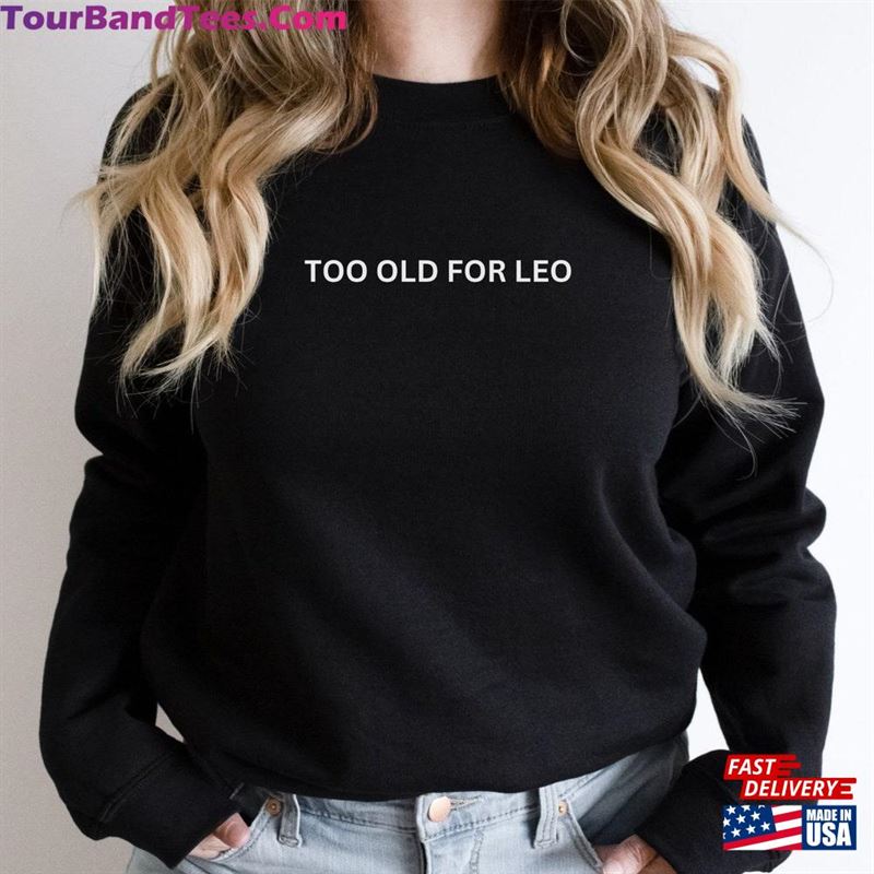 Too Old For Leo Sweatshirt Leonardo Dicaprio Shirt Hoodie 29Uf187102 – Utopia Fashion