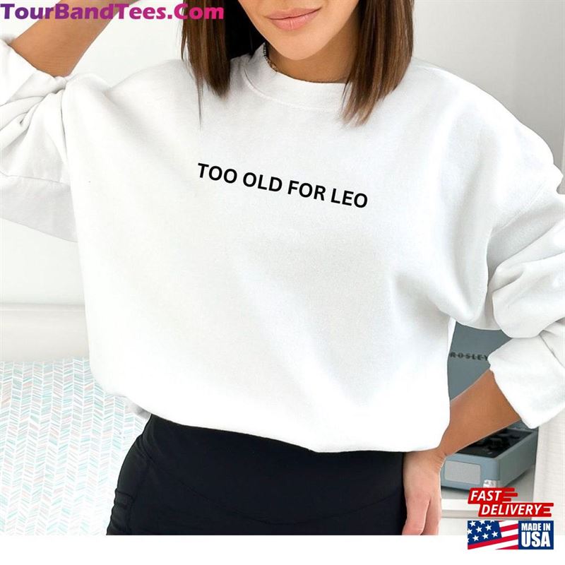 Too Old For Leo Sweatshirt Leonardo Dicaprio Shirt Hoodie 29Uf187102 – Utopia Fashion