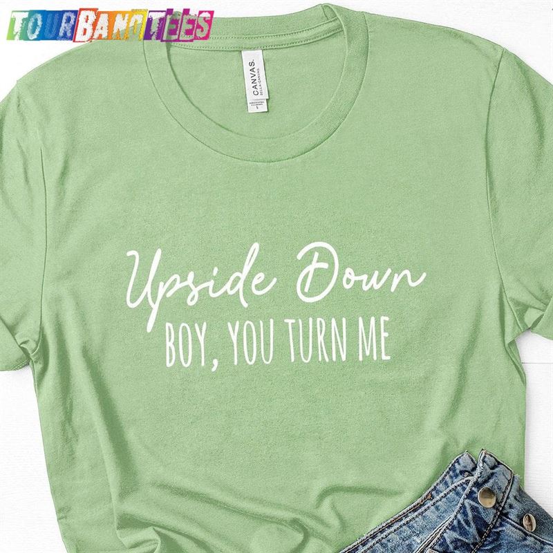 Upside Down Boy You Turn Me Shirt Party Girls Night Out T-Shirt Hoodie 29Uf176873 – Utopia Fashion