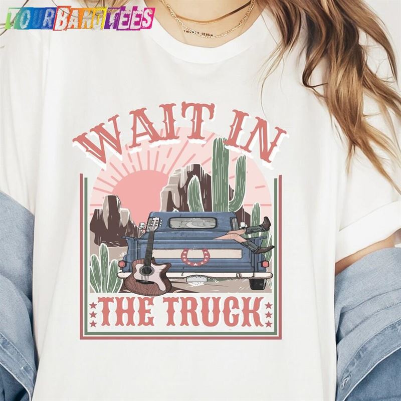 Wait In The Truck Country Music Shirt Unisex T-Shirt 29Uf179721 – Utopia Fashion