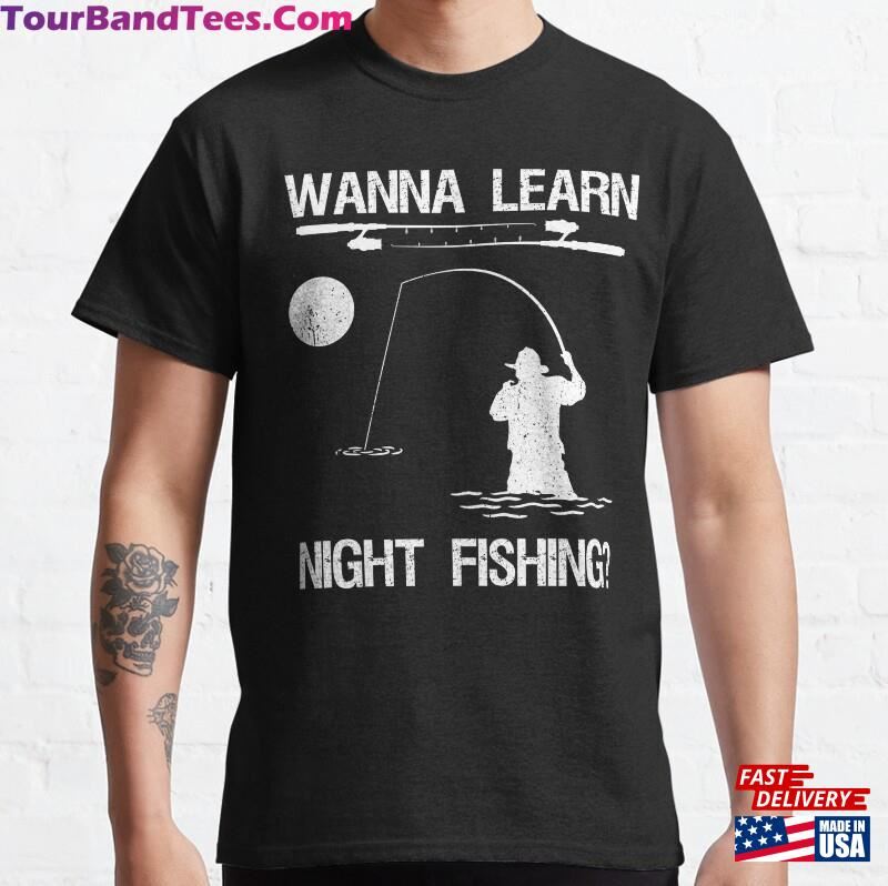 Wanna Learn Night Fishing Classic T-Shirt Sweatshirt Hoodie 29Uf166274 – Utopia Fashion