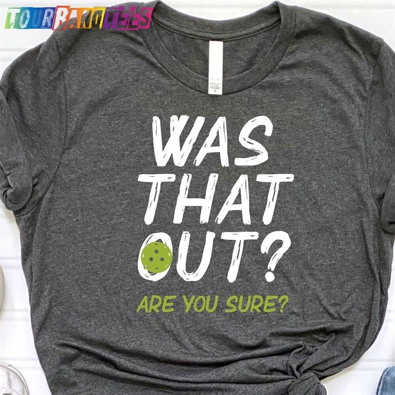 Was That Out Shirt Are You Sure Pickleball Team Unisex T-Shirt 29Uf175803 – Utopia Fashion