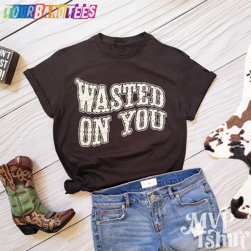 Wasted On You Shirt Country Music Cowgirl Unisex Sweatshirt 29Uf177030 – Utopia Fashion