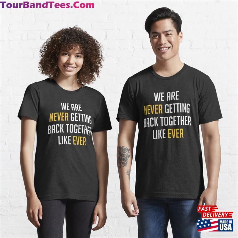 We Are Never Getting Back Together Like Ever Essential T-Shirt Classic 29Uf177821 – Utopia Fashion