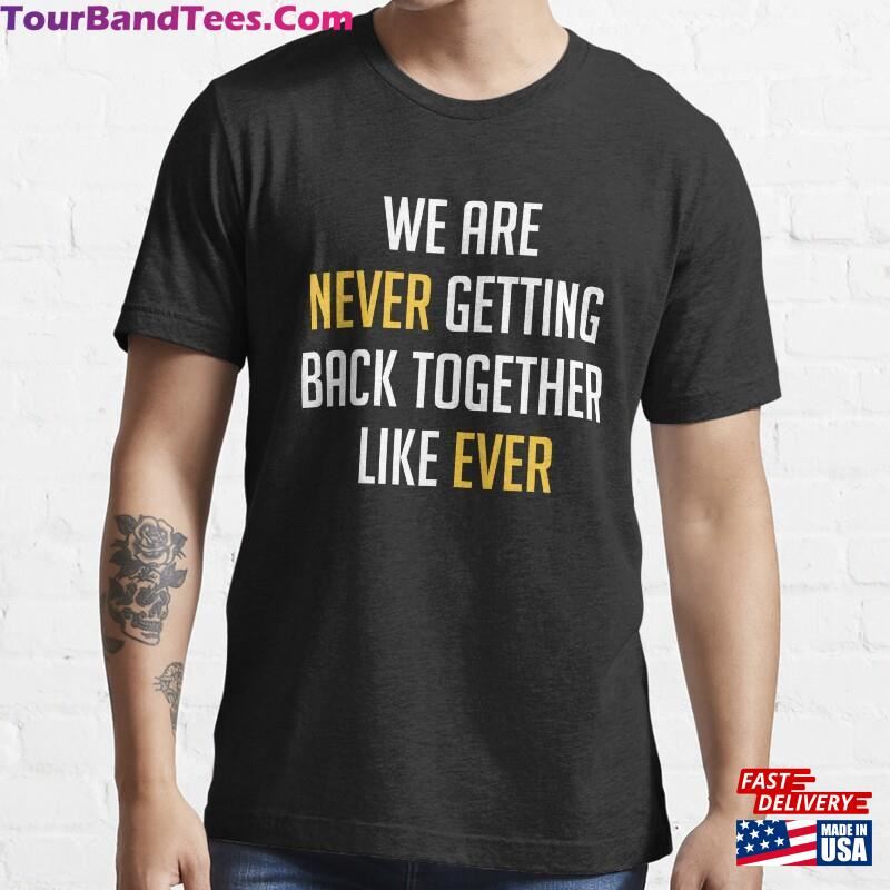 We Are Never Getting Back Together Like Ever Essential T-Shirt Classic 29Uf177821 – Utopia Fashion