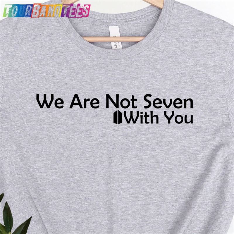 We Are Not Seven With You Shirt Bangtan Song Sweatshirt T-Shirt 29Uf176107 – Utopia Fashion