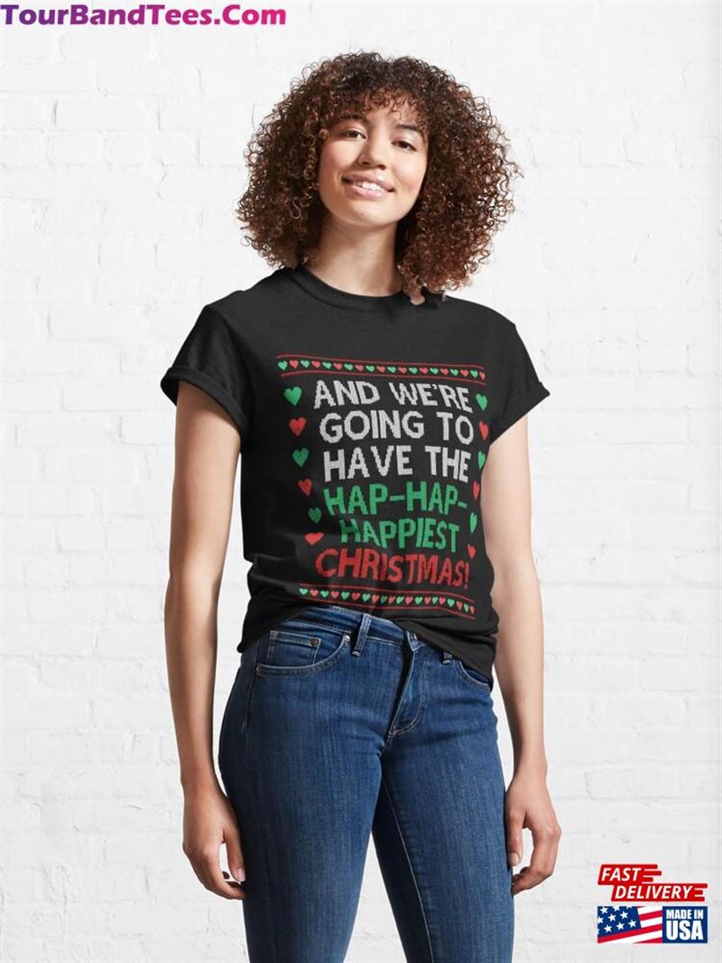 We’Re Going To Have The Hap Happiest Christmas Movie Quote Funny Classic T-Shirt Hoodie 29Uf182085 – Utopia Fashion