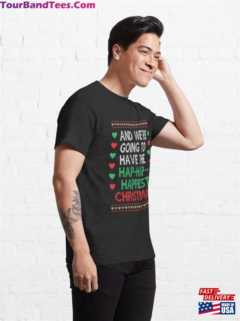 We’Re Going To Have The Hap Happiest Christmas Movie Quote Funny Classic T-Shirt Hoodie 29Uf182085 – Utopia Fashion