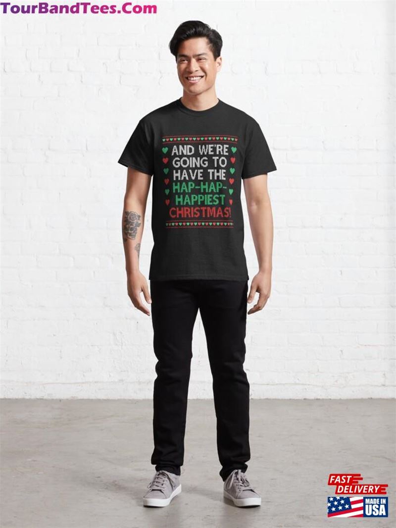 We’Re Going To Have The Hap Happiest Christmas Movie Quote Funny Classic T-Shirt Unisex Sweatshirt 29Uf181983 – Utopia Fashion