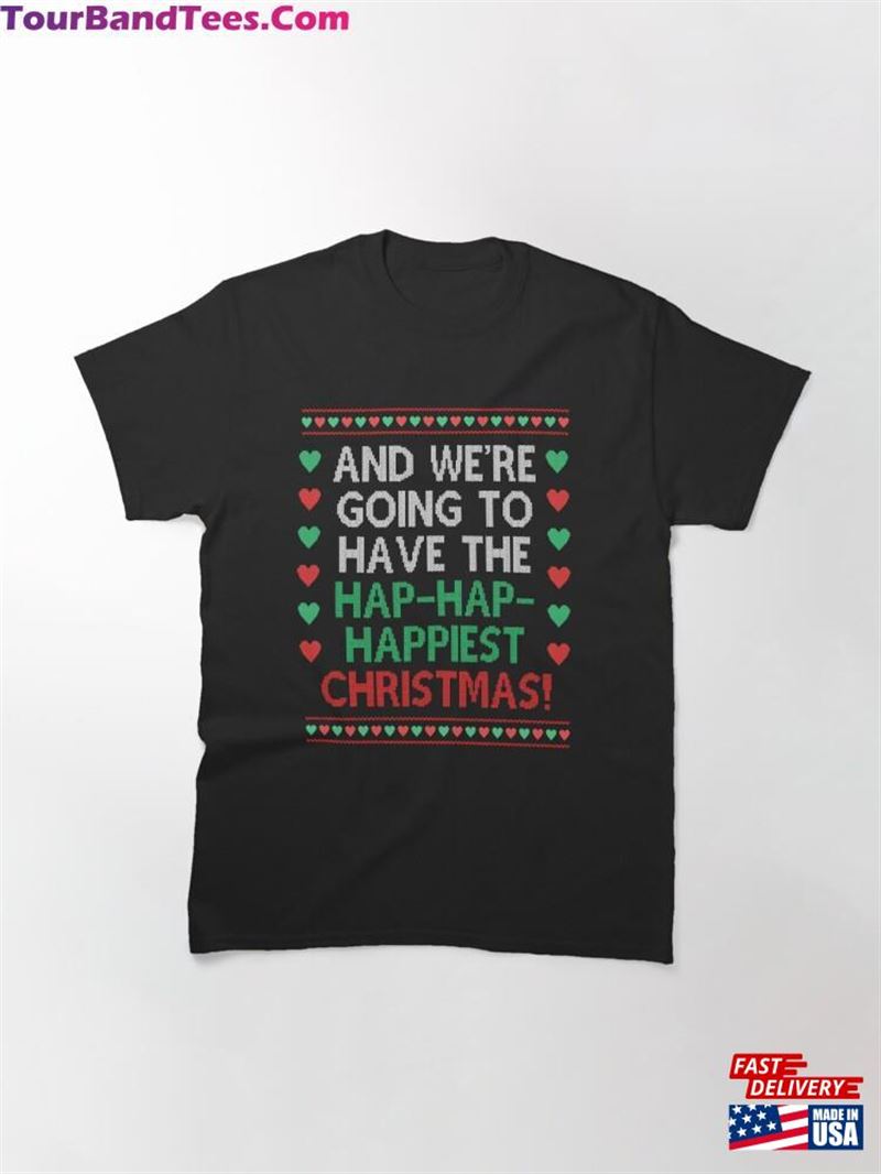 We’Re Going To Have The Hap Happiest Christmas Movie Quote Funny Classic T-Shirt Unisex Sweatshirt 29Uf181983 – Utopia Fashion