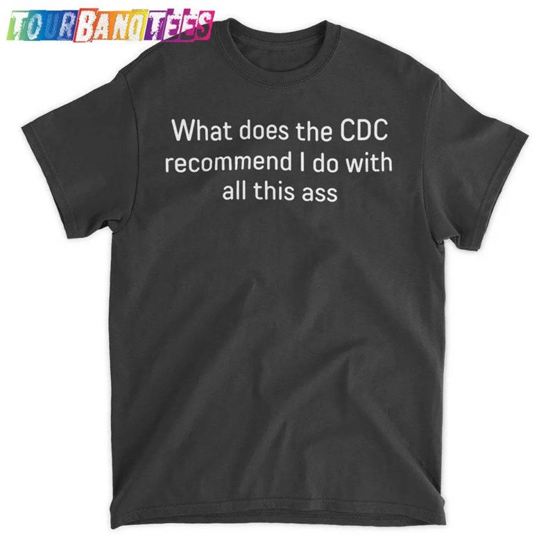 What Does The Cdc Recommend I Do With All This Ass Shirt Funny Tee Classic Hoodie 29Uf177792 – Utopia Fashion