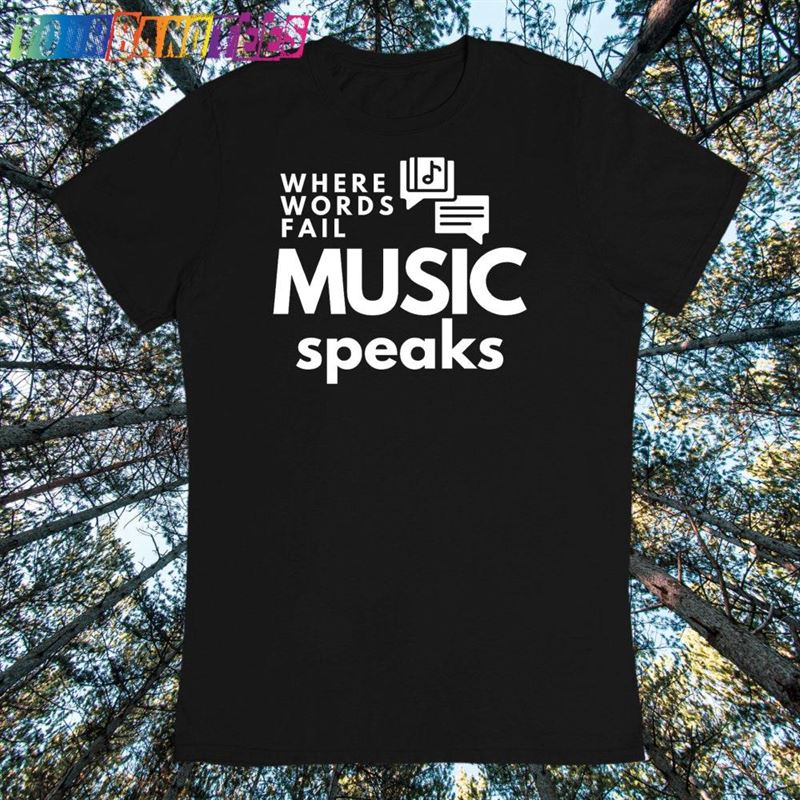 Where Words Fail Music Speaks T-Shirt Unisex 29Uf178098 – Utopia Fashion