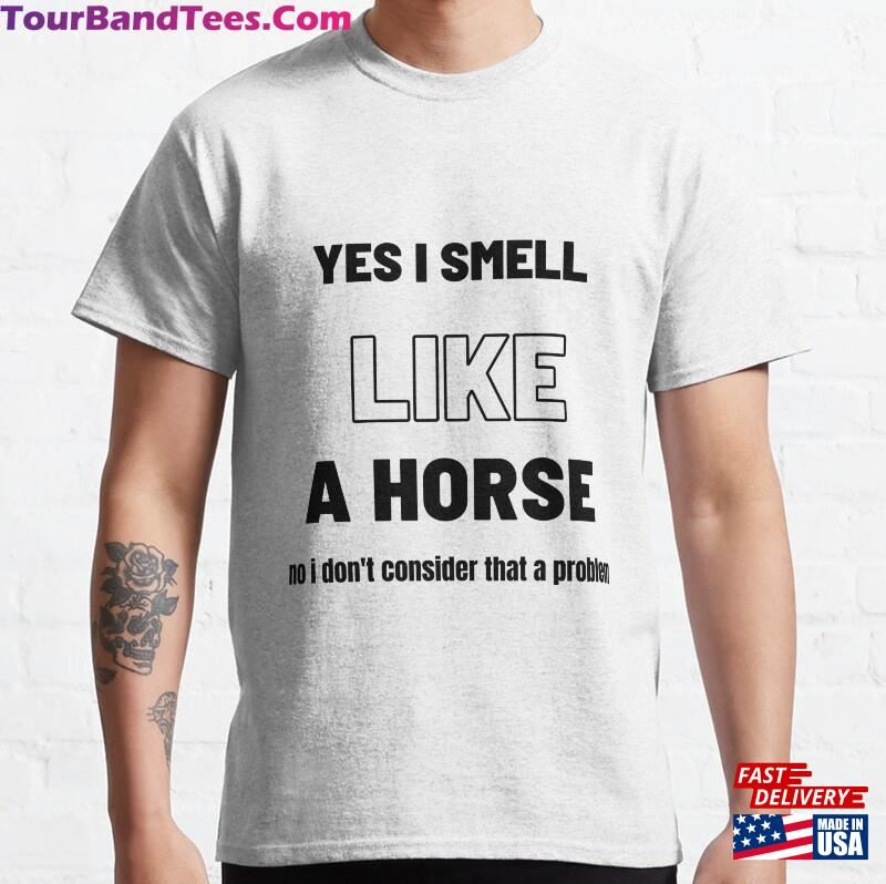 Yes I Smell Like A Horse No Don’T Consider That Problem Shirt Lover Classic Hoodie 29Uf166811 – Utopia Fashion