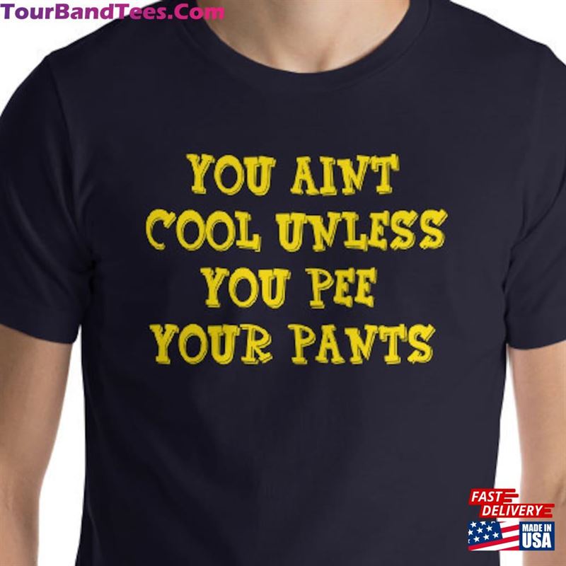 You Aint Cool Unless Pee Your Pants Unisex T-Shirt Sweatshirt 29Uf186600 – Utopia Fashion