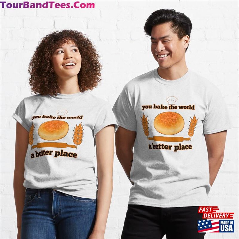 You Bake The World A Better Place T Shirt Classic T-Shirt Unisex 29Uf182319 – Utopia Fashion