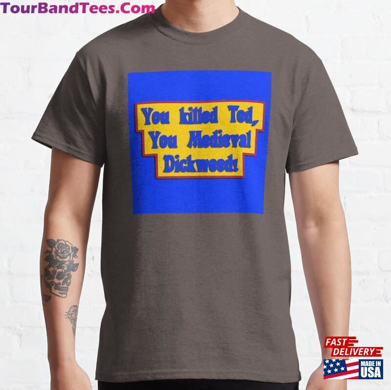 You Killed Ted Medieval Dickweed! Bill And Ted’S Excellent Adventure Movie Quote On Blue Background Classic T-Shirt Hoodie 29Uf187781 – Utopia Fashion