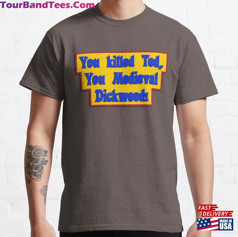 You Killed Ted Medieval Dickweed! Bill And Ted’S Excellent Adventure Movie Quote Unisex Sweatshirt 29Uf187803 – Utopia Fashion