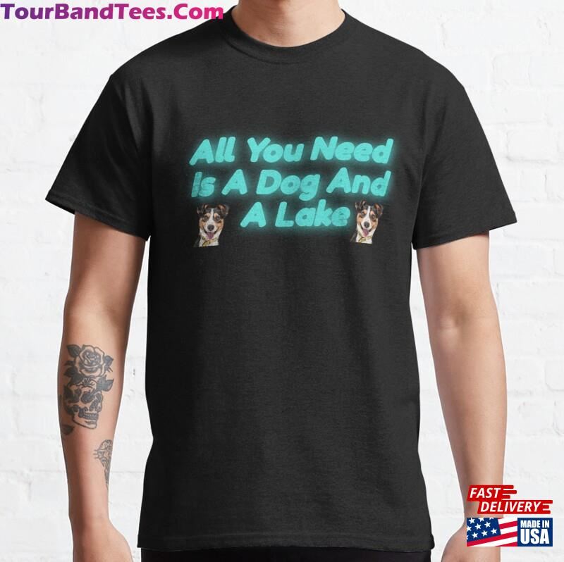 You Need Is A Dog Classic T-Shirt Unisex 29Uf172419 – Utopia Fashion